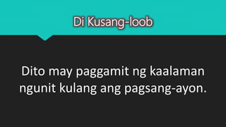 Di Kusang-loob
Dito may paggamit ng kaalaman
ngunit kulang ang pagsang-ayon.
 