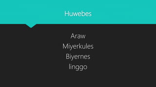 Huwebes
Araw
Miyerkules
Biyernes
linggo
 