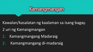 Kawalan/kasalatan ng kaalaman sa isang bagay.
2 uri ng Kamangmangan
1. Kamangmangang Madaraig
2. Kamangmangang di-madaraig
Kamangmangan
 