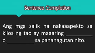 Sentence Completion
Ang mga salik na nakaaapekto sa
kilos ng tao ay maaaring _________
o _________ sa pananagutan nito.
 