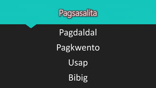 Pagsasalita
Pagdaldal
Pagkwento
Usap
Bibig
 
