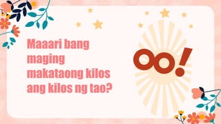 Maaari bang
maging
makataong kilos
ang kilos ng tao?
 