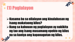 (1) Paglalayon
Kasama ba sa nilalayon ang kinalabasan ng
isang makataong kilos?
Kung sa kabuuan ng paglalayon ay nakikita
ng tao ang isang masamang epekto ng kilos
na sa kaniya ang kapanagutan ng kilos.
 