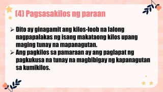 (4) Pagsasakilos ng paraan
 Dito ay ginagamit ang kilos-loob na lalong
nagpapalakas ng isang makataong kilos upang
maging tunay na mapanagutan.
 Ang pagkilos sa pamaraan ay ang paglapat ng
pagkukusa na tunay na magbibigay ng kapanagutan
sa kumikilos.
 