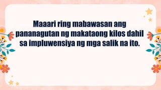 Maaari ring mabawasan ang
pananagutan ng makataong kilos dahil
sa impluwensiya ng mga salik na ito.
 