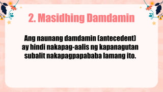 2. Masidhing Damdamin
Ang naunang damdamin (antecedent)
ay hindi nakapag-aalis ng kapanagutan
subalit nakapagpapababa lamang ito.
 
