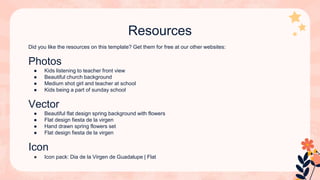 Resources
Did you like the resources on this template? Get them for free at our other websites:
Photos
● Kids listening to teacher front view
● Beautiful church background
● Medium shot girl and teacher at school
● Kids being a part of sunday school
Vector
● Beautiful flat design spring background with flowers
● Flat design fiesta de la virgen
● Hand drawn spring flowers set
● Flat design fiesta de la virgen
Icon
● Icon pack: Dia de la Virgen de Guadalupe | Flat
 
