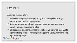LAYUNIN
Ang mga mag-aaral ay:
 Naipaliliwanag ang bawat yugto ng makataong kilos at mga
hakbang sa moral na pagpapasiya.
 Natutukoy ang mga kilos at pasiyang nagawa na umaayon sa
bawat yugto ng makataong kilos.
 Nakapagsusuri ng sariling mga kilos at pasiya batay sa mga yugto
ng makataong kilos at nakagagawa ng plano upang maitama ang
mga kilos o pasiya
 