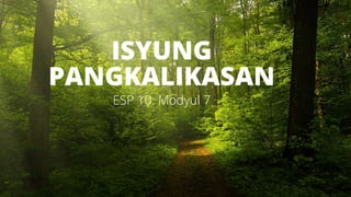 ISYUNG
PANGKALIKASAN
ESP 10: Modyul 7
 