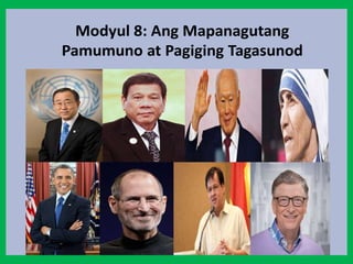 Modyul
Modyul 8: Ang Mapanagutang
Pamumuno at Pagiging Tagasunod
 