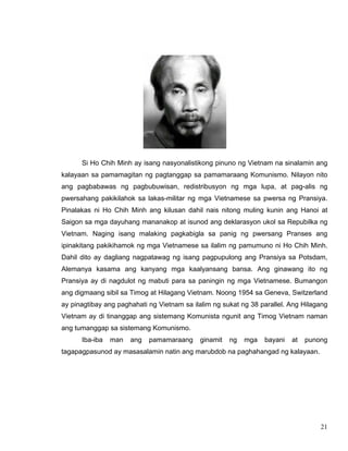 21
Si Ho Chih Minh ay isang nasyonalistikong pinuno ng Vietnam na sinalamin ang
kalayaan sa pamamagitan ng pagtanggap sa p...