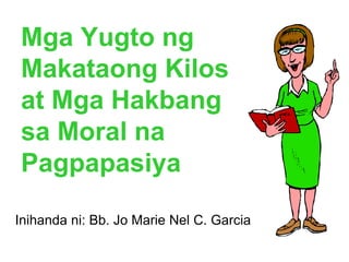 Mga Yugto ng
Makataong Kilos
at Mga Hakbang
sa Moral na
Pagpapasiya
Inihanda ni: Bb. Jo Marie Nel C. Garcia
 