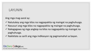 LAYUNIN
Ang mga mag-aaral ay:
 Natutukoy ang mga kilos na nagpapakita ng maingat na paghuhusga.
 Nasusuri ang mga kilos na nagpapakita ng maingat na paghuhusga.
 Nakagagawa ng mga angkop na kilos na nagpapakita ng maingat na
paghuhusga.
 Nakikilala sa sarili ang mga indikasyon ng pagmamahal sa bayan.
 