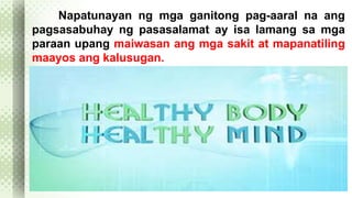 Napatunayan ng mga ganitong pag-aaral na ang 
pagsasabuhay ng pasasalamat ay isa lamang sa mga 
paraan upang maiwasan ang mga sakit at mapanatiling 
maayos ang kalusugan. 
 