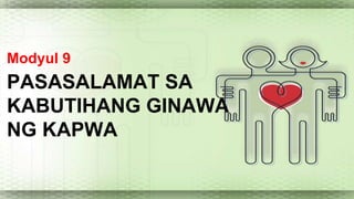 Modyul 9 
PASASALAMAT SA 
KABUTIHANG GINAWA 
NG KAPWA 
 