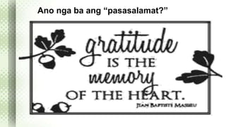 Ano nga ba ang “pasasalamat?” 
 