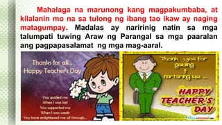 Mahalaga na marunong kang magpakumbaba, at 
kilalanin mo na sa tulong ng ibang tao ikaw ay naging 
matagumpay. Madalas ay naririnig natin sa mga 
talumpati tuwing Araw ng Parangal sa mga paaralan 
ang pagpapasalamat ng mga mag-aaral. 
 