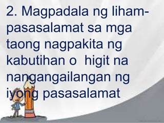 2. Magpadala ng liham-
pasasalamat sa mga
taong nagpakita ng
kabutihan o higit na
nangangailangan ng
iyong pasasalamat.
 