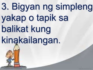 3. Bigyan ng simpleng
yakap o tapik sa
balikat kung
kinakailangan.
 
