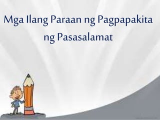 Mga Ilang Paraan ng Pagpapakita
ng Pasasalamat
 