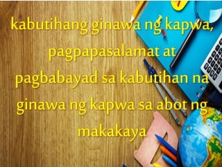 kabutihang ginawa ng kapwa,
pagpapasalamatat
pagbabayadsa kabutihan na
ginawa ng kapwa sa abot ng
makakaya
 
