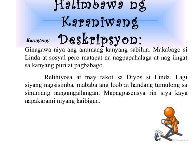 masining na deskripsyon Tekstong deskriptibo: makulay na paglalarawan makulay at detalyado (makapupukaw sa isip at damdamin ng mambabasa) layunin: maglarawan ng tao, lugar, bagay, karanasan, sitwasyon at iba ppa sa pamamagitan nito, naipapalabas ang masining na pagpapahayag deskripsyon uri ng paglalahad ginagawa sa pamamagitan ng. masining na deskripsyon Tekstong deskriptibo: makulay na paglalarawan makulay at detalyado (makapupukaw sa isip at damdamin ng mambabasa) layunin: maglarawan ng tao, lugar, bagay, karanasan, sitwasyon at iba ppa sa pamamagitan nito, naipapalabas ang masining na pagpapahayag deskripsyon uri ng paglalahad ginagawa sa pamamagitan ng.