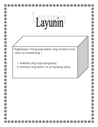 Pagkatapos mong pag aralan ang modyul na ito 
, ikaw ay inaasahang : 
1. Makilala ang mga pangabay. 
2. Matukoy ang siyam na uri ng pang abay. 
 