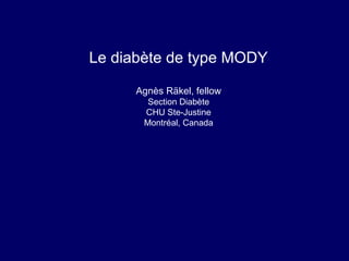 Le diabète de type MODY
Agnès Räkel, fellow
Section Diabète
CHU Ste-Justine
Montréal, Canada
 