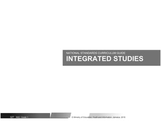 NATIONAL STANDARDS CURRICULUM GUIDE
INTEGRATED STUDIES
327 NSC: Grade 1 © Ministry of Education, Youth and Information, Jamaica. 2018
 