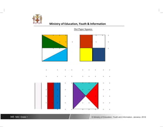 Ministry of Education, Youth & Information
Dot Paper Squares
· · · · · · ·
· · · · · · ·
· · · · · · ·
· · · · · · · · ·
· · · · · · · · ·
·
· · · · · · · · ·
· · · · · · · ·
· · · · · · · · ·
· · · · · · · · ·
· · · · · · · ·
345 NSC: Grade 1 © Ministry of Education, Youth and Information, Jamaica. 2018
 