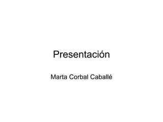 Presentación Marta Corbal Caballé 