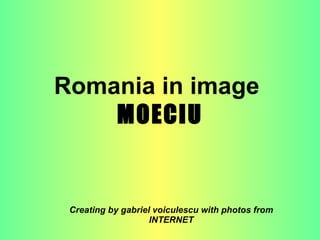 Romania in image  MOECIU Creating by gabriel voiculescu with photos from INTERNET 