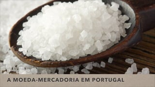 A MOEDA-MERCADORIA EM PORTUGAL
 