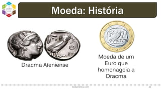dodandrea.com 21
Moeda: História
Dracma Ateniense
Moeda de um
Euro que
homenageia a
Dracma
 