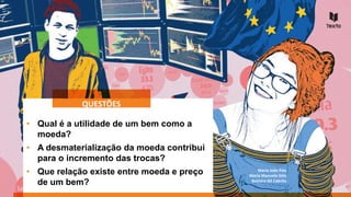 Maria João Pais
Maria Manuela Góis
Belmiro Gil Cabrito
• Qual é a utilidade de um bem como a
moeda?
• A desmaterialização da moeda contribui
para o incremento das trocas?
• Que relação existe entre moeda e preço
de um bem?
QUESTÕES
 