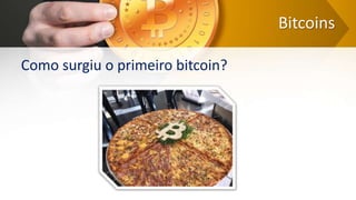 Bitcoins
Como surgiu o primeiro bitcoin?
 