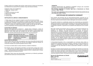 9. Meça o café com um medidor (não incluído), colher de sopa ou tampa com marcadores       GARANTIA
de medida dentro da cesta de filtro da cafeteira. Veja o item dicas de medidas.            Conforme CERTIFICADO DE GARANTIA CUISINART entregue pelo revendedor
                                                                                           autorizado no ato da venda. GARANTIA DE UM ANO.
SOMENTE PARA USO DOMÉSTICO                                                                 Para dúvidas, sugestões ou receitas, ligue para o Atendimento ao Cliente
1. Botão liga / desliga (on/off)                                                           Cuisinart 0800 77 06 222.
2. Tampa
3. Conjunto de lâminas de metal                                                            Para saber qual a Assistência Técnica Autorizada Cuisinart mais próxima da sua
4. Marcas para medidas                                                                     casa, ligue para 0800 77 06 222.
5. Copo de aço
6. Guarda cabos.                                                                                      CERTIFICADO DE GARANTIA CUISINART
INSTRUÇÕES DE LIMPEZA E ARMAZENAMENTO                                                     Este aparelho está garantido pelo seu Revendedor/Importador autorizado por um
                                                                                          período de 1 (um) ano, a contar da data de compra do produto constante na nota fiscal
1. Esteja seguro de que o plugue do moedor se encontra removido da tomada.                de venda. Neste documento deverá constar a data legível, sem rasuras ou emendas.
2. Limpe as lâminas de metal do aparelho e a tampa com papel toalha úmido. Seque
completamente. Se desejar, a tampa pode ser lavada em água morna na parte de cima da      Por garantia entende-se a substituição gratuita dos componentes que apresentem
máquina lava-louça. Nunca mergulhe a unidade do moedor em água ou outro líquido.          defeitos de produção ou de deformação do material. Em caso de defeito irreparável ou
3. Guarde o excesso de cordão pressionando a sessão uma vez até que todo cordão           de repetidas avarias da mesma origem, o Revendedor / Importador poderá optar pela
entre na unidade base. Acima de 2 pés de cordão devem ser guardados.                      substituição do aparelho. A garantia do novo aparelho será válida até o fim do contrato
                                                                                          inicial.
SUGESTÕES DE MOENDA
Algumas linhas gerais para a moenda estão listadas abaixo. Entretanto, o tempo irá        Não estão cobertas pela garantia: todas as partes ou componentes danificados por
depender da quantidade de café usada e sua preferência pessoal. A melhor maneira para     transporte não efetuado pelo Revendedor/Importador, avarias causadas por
determinar como moer (xxxx) que combina com seu café é experimentando com                 deficiências na utilização, utilização imprópria ou inadequada do aparelho,
diferentes moendas e diferentes tipos de café até atingir o de sua preferência.           especialmente no caso de utilização para fins não domésticos, descuido, negligência,
                                                                                          imperícia ou incapacidade de utilização, modificações ou intervenções efetuadas por
        MOENDA       SUGESTÃO DE USO                     TEMPO                            técnicos não autorizados pelo Revendedor/Importador, deficiência na manutenção ou
        Grosso       Percolato / Ex presso Francês       10 segundos                      outras e quaisquer causas não imputáveis a defeitos de fabricação do aparelho. São
                                                                                          também excluídas da garantia as intervenções inerentes à instalação e alimentação do
        Médio        Gotejamento automático              20 segundos                      aparelho, uso de voltagem indevida, assim como as operações de manutenção
        Fino         Café Expresso                       30 segundos                      enunciadas no manual de instruções. A garantia não cobre o desgaste proveniente da
SUGESTÕES DE MEDIDAS:                                                                     utilização normal do aparelho.
Para um sabor mais rico de café, nós sugerimos usar uma e meia colher de sopa de café
moído para 5 oz (140gr) de água. Se você tem uma cafeteira Coffee Bar Cuisinart, as       O Revendedor/Importador não se responsabiliza por eventuais danos direta ou
xícaras são medidas com aumentos gradativos de 5oz (140gr).                               indiretamente causados pela avaria do aparelho, à pessoas, animais domésticos ou
                                                                                          objetos e a consequente interrupção na utilização do mesmo, quando a avaria for
As marcas de medida estão na tampa indicando a medida de referência.                      consequente da não observação de todas as prescrições indicadas no manual de
                                                                                          instruções.
Por exemplo, para um café expresso automático, se você encher a tampa até a marca
****, o café será feito com grãos inteiros,e você terá grãos de café suficientes para a   Durante os 12 (doze) meses de garantia caso o aparelho seja reparado num Centro de
marca **. Esta equivalência da quantidade de grãos de café é o bastante para 2 xícaras    Assistência Técnica indicado pelo Revendedor/ Importador, o risco do transporte será
de 28gr, utilizando as receitas da Cuisinart.                                             coberto pelo cliente, caso faça o envio diretamente, ou pelo Centro de Assistência
                                                                                          Técnica, caso este efetue transporte. Os técnicos autorizados, que operam na região,
Observação: Estas marcas são aproximadas, experimente com diferente quantidades           intervirão a pedido do cliente, nos limites de tempo às exigências operacionais.
para determinar aquela que você achará melhor.
                                                                                          Serviço de Atendimento ao Cliente
                                                                                          0800 77 06 222
                                                                                          No de Série:______________________________
                                                                                          Data da Compra:__________________________
                                                                                          Nome e Carimbo da Loja:___________________



                                                                                      2                                                                                        3
 