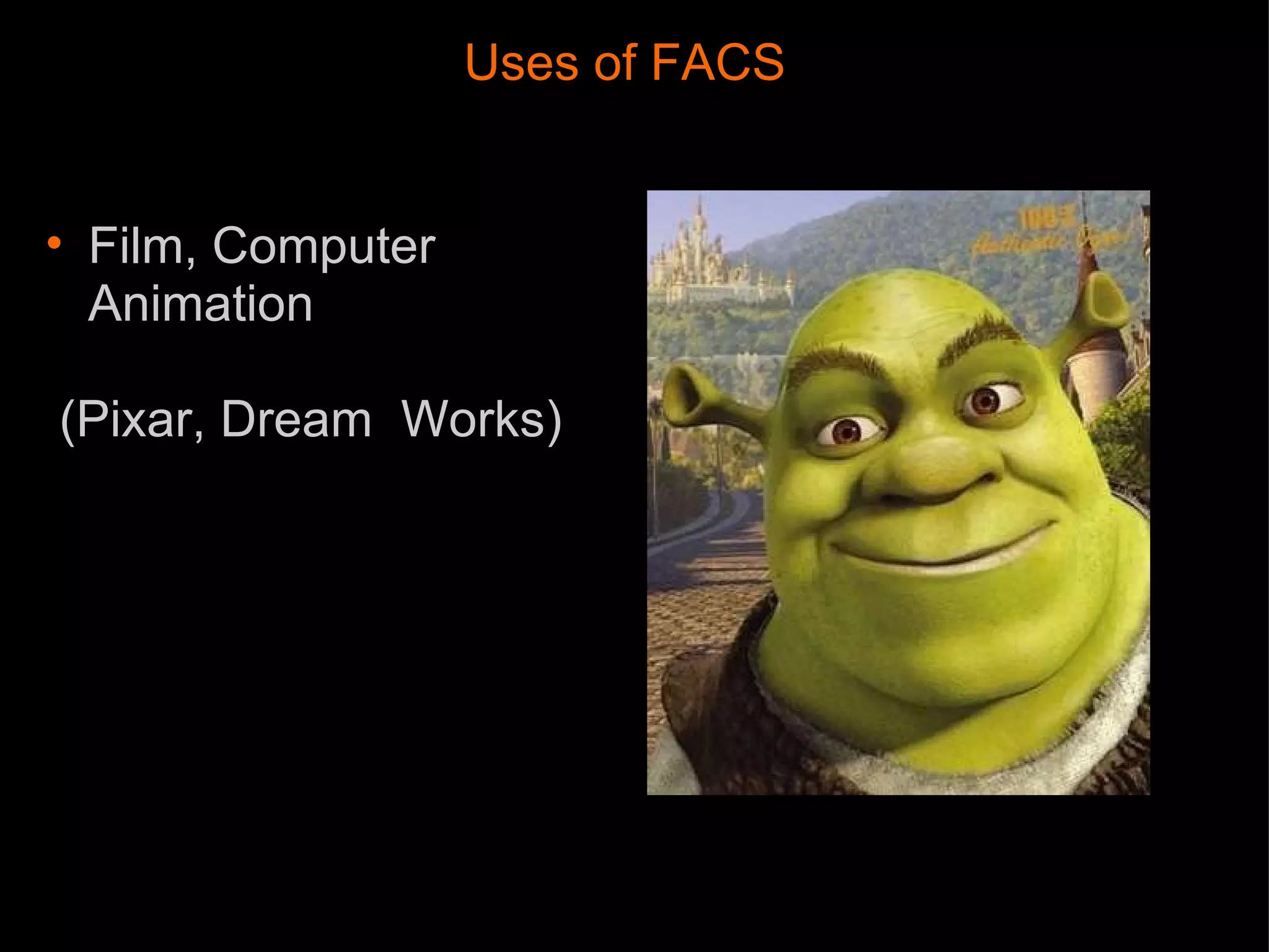 Uses of FACS Film, Computer Animation      (Pixar, Dream  Works)    