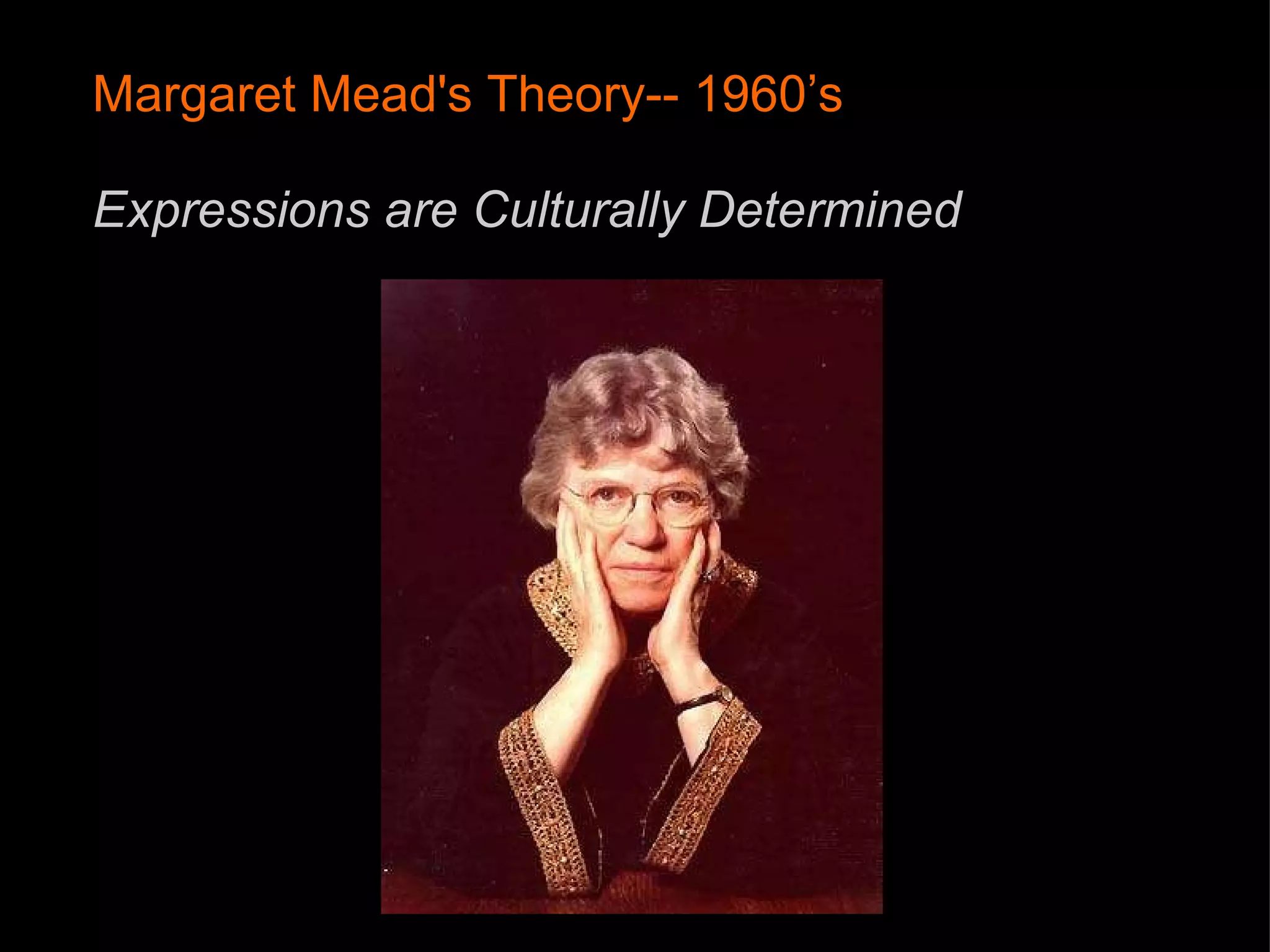 Margaret Mead's Theory-- 1960’s Expressions are Culturally Determined  