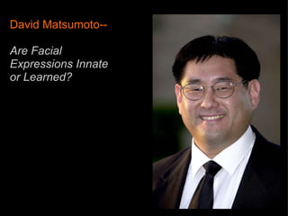 David Matsumoto-- Are Facial Expressions Innate or Learned? 