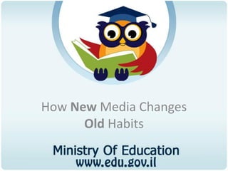 How New Media Changes
      Old Habits
 