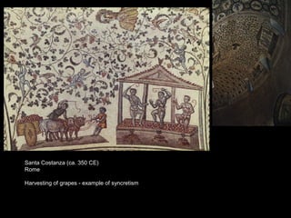 Santa Costanza (ca. 350 CE)
Rome
Harvesting of grapes - example of syncretism

 