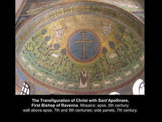 The Transfiguration of Christ with Sant’Apollinare,
First Bishop of Ravenna. Mosaics: apse, 6th century;
wall above apse, 7th and 9th centuries; side panels, 7th century.

 