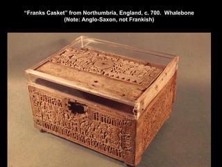 “Franks Casket” from Northumbria, England, c. 700. Whalebone
(Note: Anglo-Saxon, not Frankish)

 