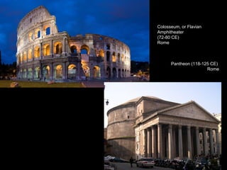 Colosseum, or Flavian
Amphitheater
(72-80 CE)
Rome

Pantheon (118-125 CE)
Rome

 