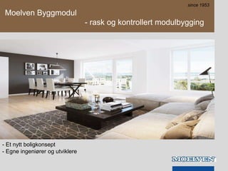 Moelven Byggmodul
- rask og kontrollert modulbygging
- Et nytt boligkonsept
- Egne ingeniører og utviklere
since 1953
 