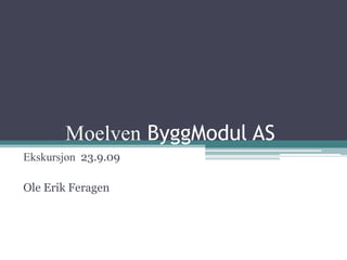 Moelven ByggModul AS Ekskursjon  23.9.09 Ole Erik Feragen 