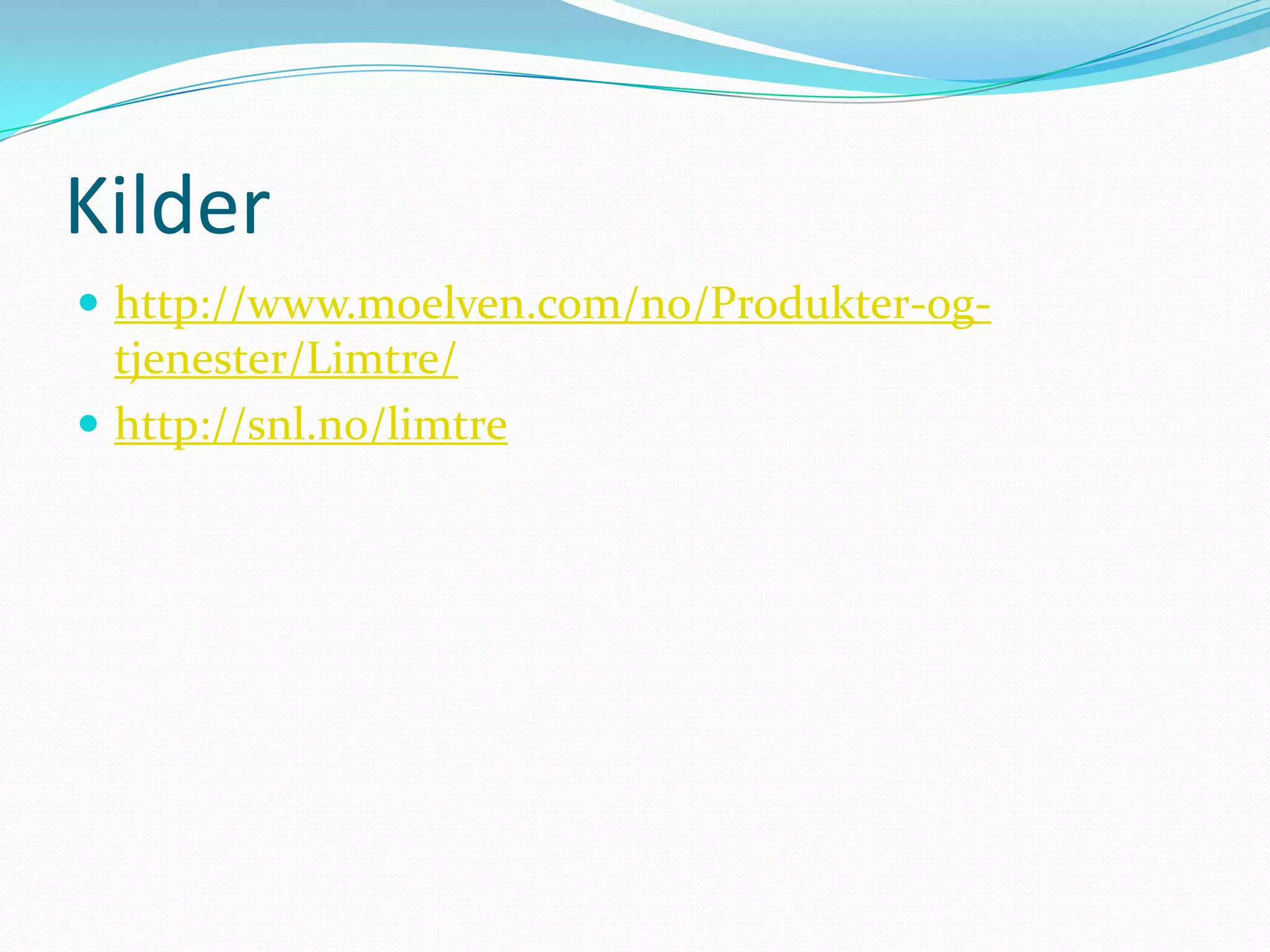 Kilder
 http://www.moelven.com/no/Produkter-og-
  tjenester/Limtre/
 http://snl.no/limtre
 