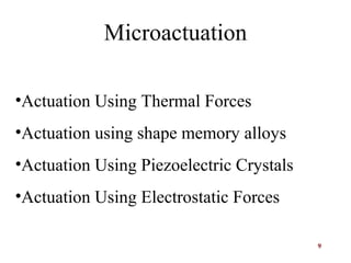 9
•Actuation Using Thermal Forces
•Actuation using shape memory alloys
•Actuation Using Piezoelectric Crystals
•Actuation Using Electrostatic Forces
Microactuation
 