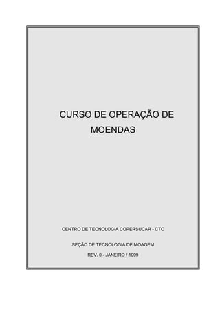 CURSO DE OPERAÇÃO DE
          MOENDAS




CENTRO DE TECNOLOGIA COPERSUCAR - CTC


   SEÇÃO DE TECNOLOGIA DE MOAGEM

         REV. 0 - JANEIRO / 1999
 